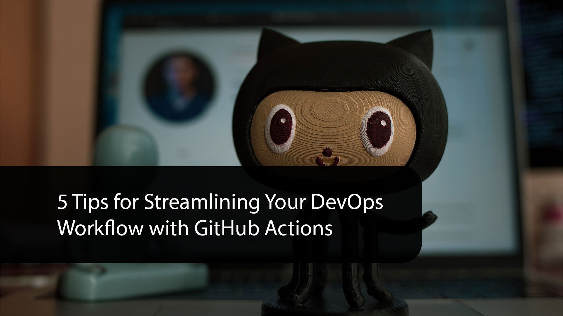 5 Tips for Streamlining Your DevOps Workflow with GitHub Actions